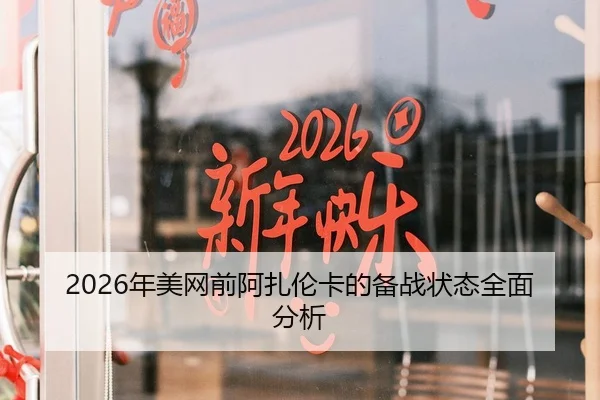 2026年美网前阿扎伦卡的备战状态全面分析